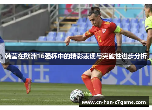 韩莹在欧洲16强杯中的精彩表现与突破性进步分析
